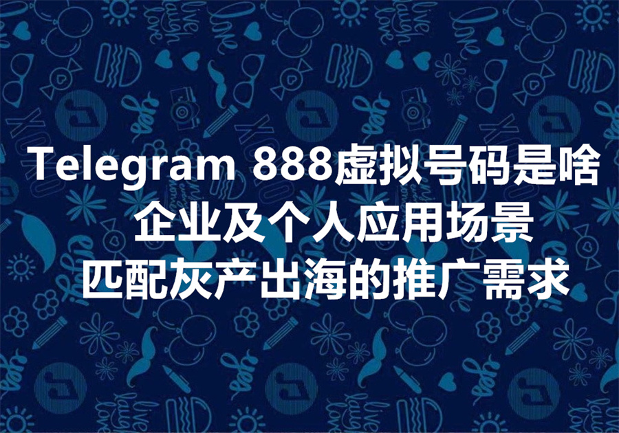 申请 Telegram 888 虚拟账号的7个步骤演示：出海业务的秘密武器！绝对匿名为所欲为！