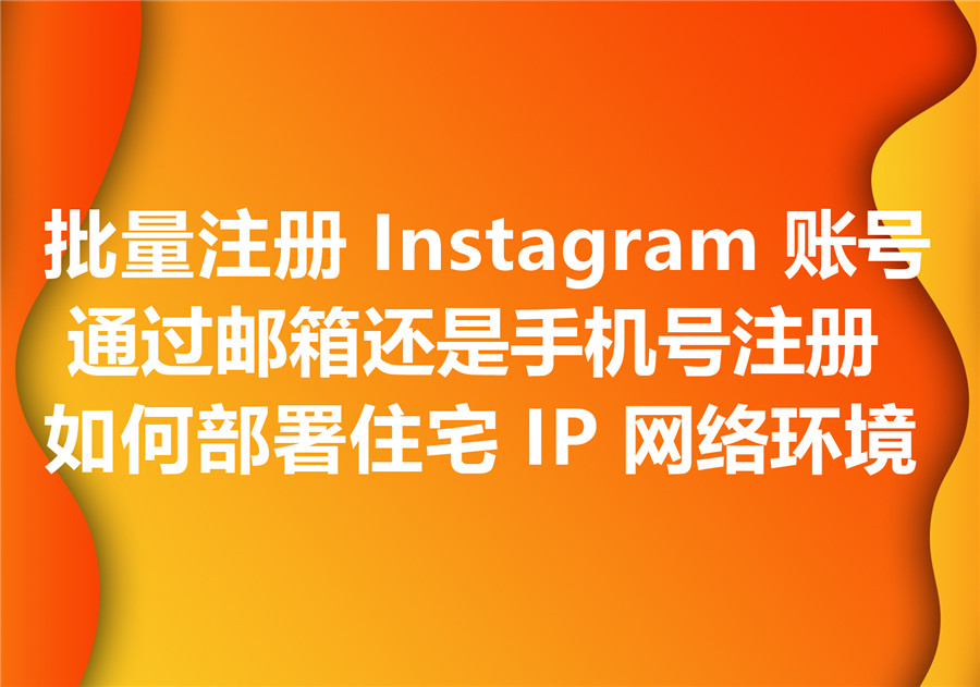 为什么批量注册Instagram账号通常只能使用邮箱或者虚拟手机号？还有哪些可以账号可以帮助注册Instagram账号？