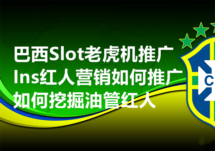 巴西线上老虎机 Slot 博彩推广：为何 YouTube 和 Instagram 网红营销成为除Ws群发获客之外的另一个主流渠道？