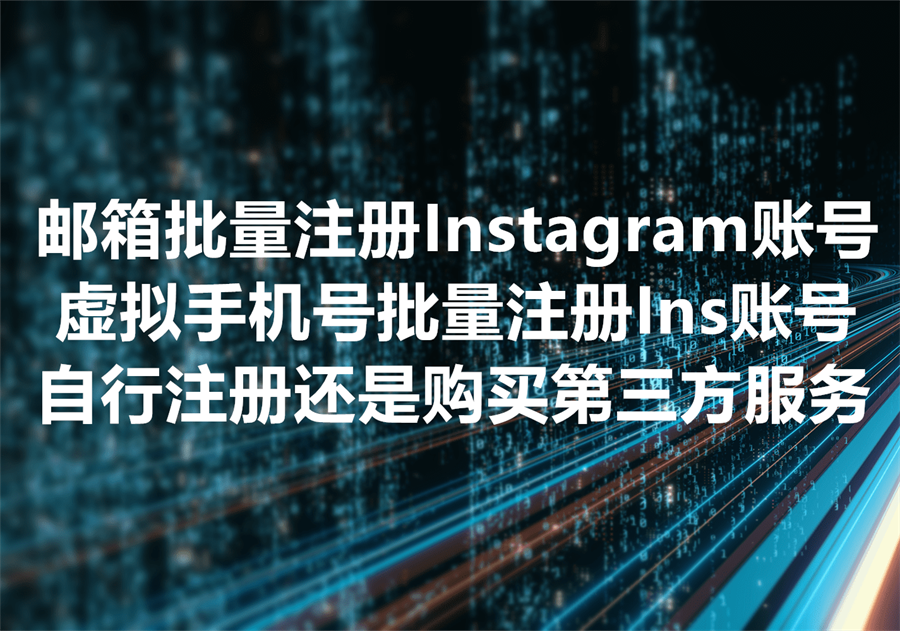 批量注册Instagram账号，使用邮箱还是虚拟手机号更为经济？注册时为何要部署2fa避免快速封号？