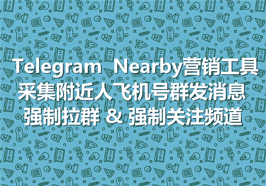 什么是Telegram Nearby功能，如何通过飞机附近人功能采集大量的活跃用户实现强制拉群、并群发DM消息？