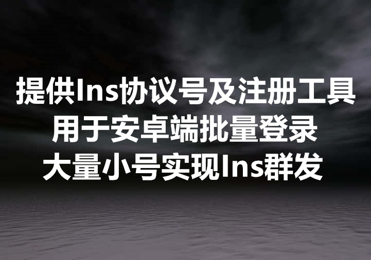 我们提供用于安卓端批量登录的 Instagram 协议号及注册工具！
