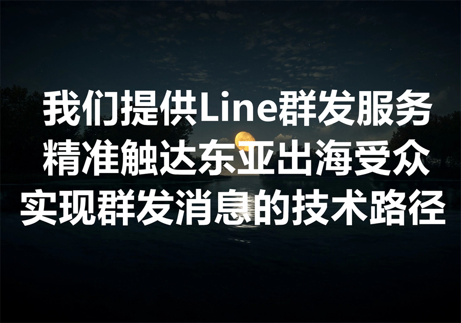 我们提供Line群发服务，精准批量触达大量东亚出海受众！