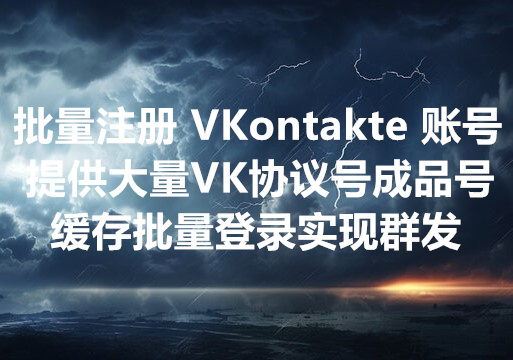 我们提供批量注册 VKontakte 账号服务，可直接购买海量协议账号供群发和精聊！