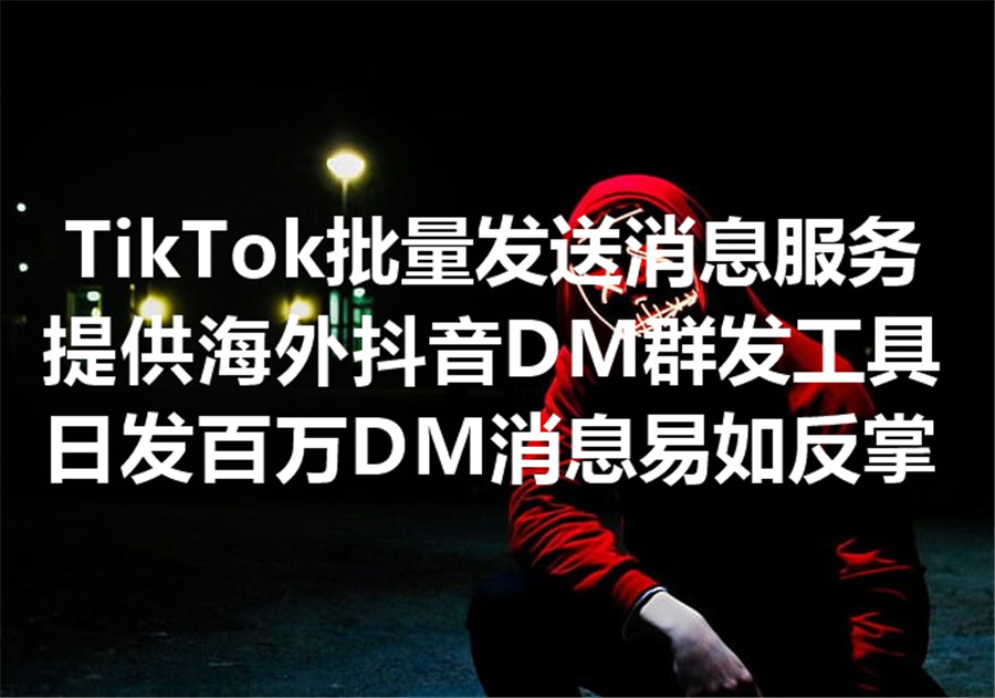 我们提供 TikTok 批量发送 DM 私信的服务和工具，海外抖音批量发送消息的技术指南！