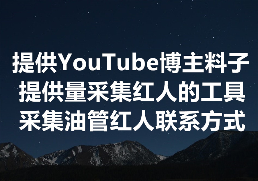 我们提供 YouTube 红人博主"料子"及批量采集工具，怎样批量采集油管红人的联系方式和频道资料？