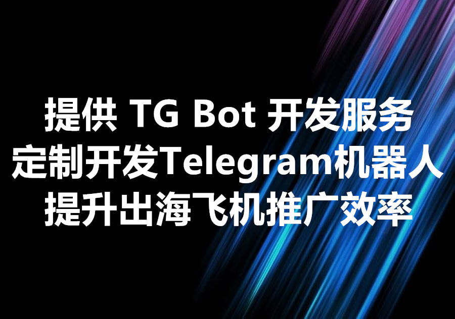 我们提供开发 Telegram Bot 的服务，定制自己的飞机机器人助力出海业务有哪些应用场景？