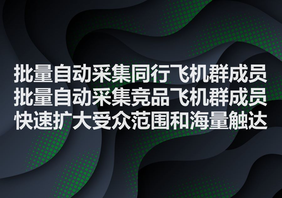 我们提供批量采集同行和竞争对手飞机群成员的工具和服务，为什么这种营销手段对于出海获客非常重要？