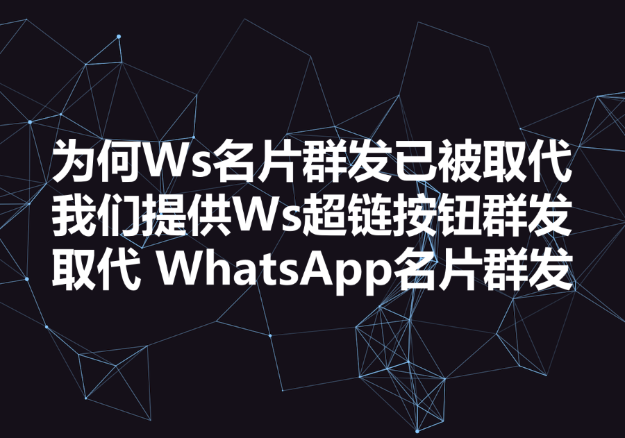 我们提供WhatsApp超链按钮服务，为什么群发Ws名片已经被WhatsApp超链按钮群发取代？
