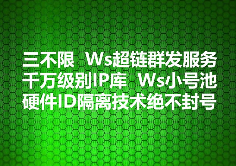 我们提供“三不限”的WhatsApp超链群发服务！千万级别的IP库、Ws小号池、和硬件ID隔离技术保证可群发上量且日发百万不受限！